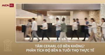TẤM CERARL CÓ BỀN KHÔNG? PHÂN TÍCH ĐỘ BỀN & TUỔI THỌ THỰC TẾ